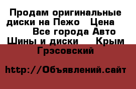 Продам оригинальные диски на Пежо › Цена ­ 6 000 - Все города Авто » Шины и диски   . Крым,Грэсовский